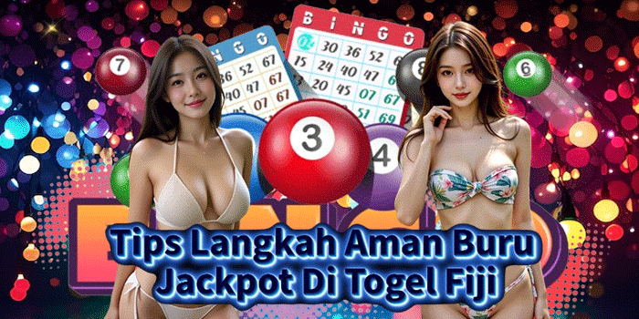 Tips Langkah Aman Buru Jackpot Di Togel Fiji
