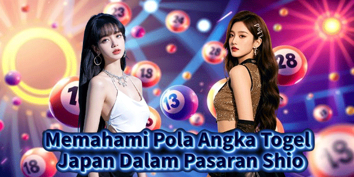 Memahami Pola Angka Togel Japan Dalam Pasaran Shio