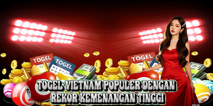 Togel Vietnam Populer Dengan Rekor Kemenangan Tinggi
